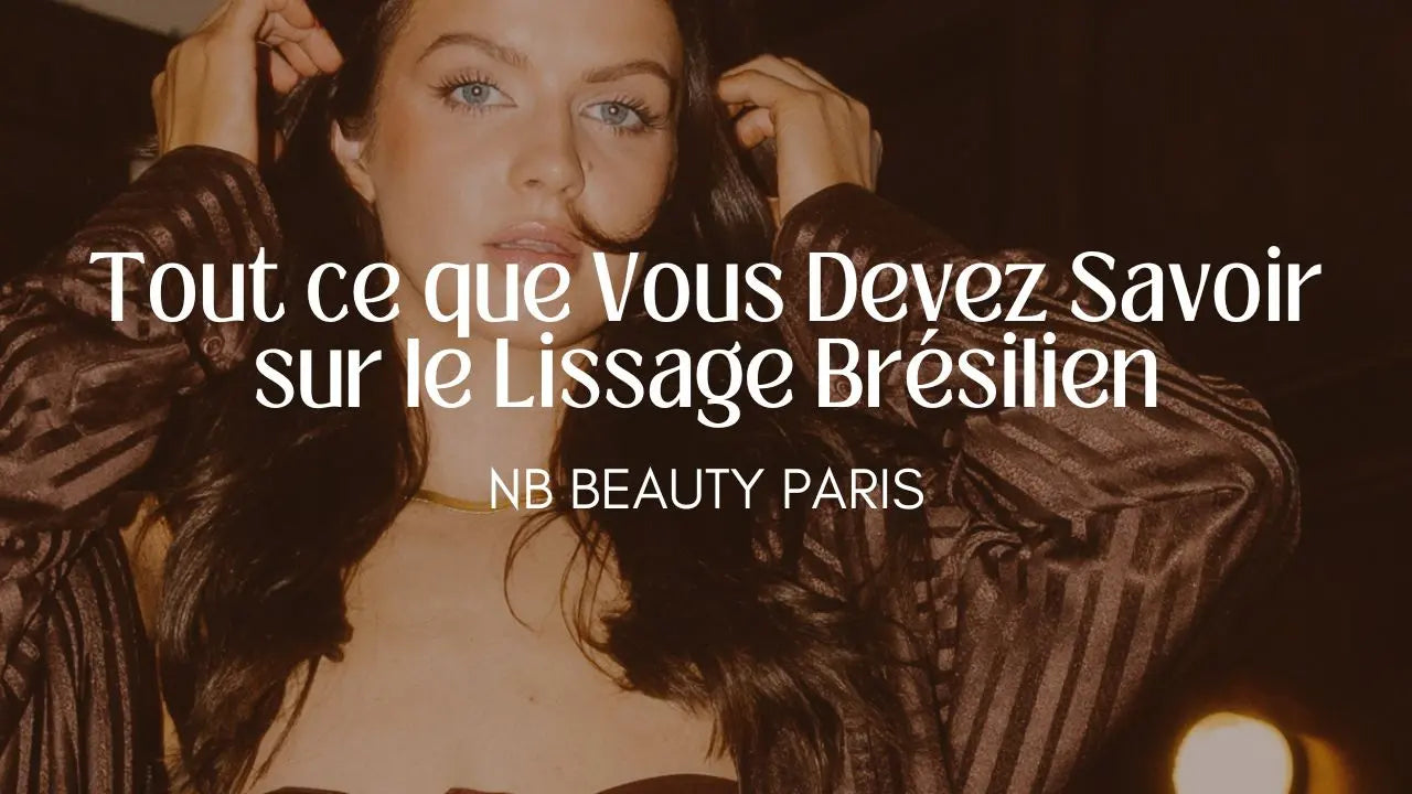 Ce que Vous Devez Savoir sur le Lissage Brésilien - NB BEAUTY PARIS